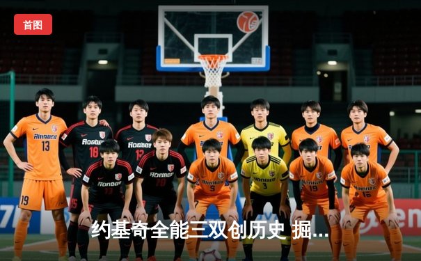 约基奇全能三双创历史 掘金加时险胜勇士夺赛季开门红