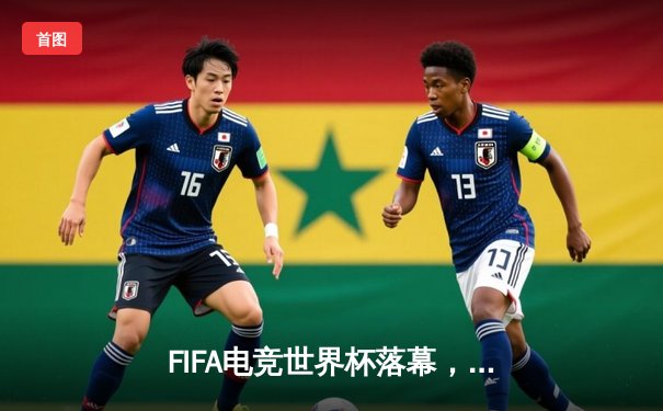 FIFA电竞世界杯落幕，中国队创历史最佳战绩勇夺季军